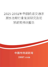 2025-2031年中国轨道交通渗漏水治理行业发展研究及前景趋势预测报告
