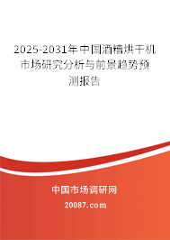 2025-2031年中国酒糟烘干机市场研究分析与前景趋势预测报告