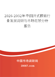 2026-2032年中国开式模锻行业发展调研与市场前景分析报告 2026-2032年中国开式模锻行业发展调研与市场前景分析报告
