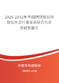 2026-2032年中国抗硫酸盐硅酸盐水泥行业发展研究与前景趋势报告 2026-2032年中国抗硫酸盐硅酸盐水泥行业发展研究与前景趋势报告
