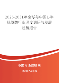 2025-2031年全球与中国L-半胱氨酸行业深度调研与发展趋势报告