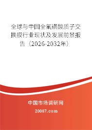 全球与中国全氟磺酸质子交换膜行业现状及发展前景报告（2026-2032年）