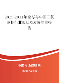 2025-2031年全球与中国三氯蔗糖行业现状及发展前景报告
