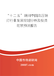 “十二五”期间中国高压钠灯行业发展规划分析及投资前景预测报告
