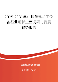 2025-2031年中国塑料加工设备行业现状全面调研与发展趋势报告 2025-2031年中国塑料加工设备行业现状全面调研与发展趋势报告