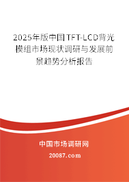 2025年版中国TFT-LCD背光模组市场现状调研与发展前景趋势分析报告