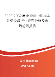 2026-2032年全球与中国样本采集设备行业研究分析及市场前景报告 2026-2032年全球与中国样本采集设备行业研究分析及市场前景报告