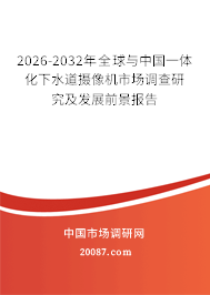 2026-2032年全球与中国一体化下水道摄像机市场调查研究及发展前景报告 2026-2032年全球与中国一体化下水道摄像机市场调查研究及发展前景报告