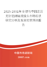 2025-2031年全球与中国正压无针密闭输液接头市场现状研究分析及发展前景预测报告