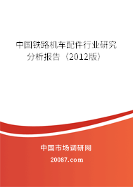 中国铁路机车配件行业研究分析报告（2012版）