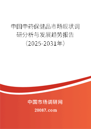 中国中药保健品市场现状调研分析与发展趋势报告（2025-2031年）