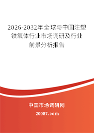 2026-2032年全球与中国注塑铁氧体行业市场调研及行业前景分析报告 2026-2032年全球与中国注塑铁氧体行业市场调研及行业前景分析报告