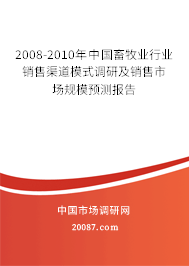 2008-2010年中国畜牧业行业销售渠道模式调研及销售市场规模预测报告 2008-2010年中国畜牧业行业销售渠道模式调研及销售市场规模预测报告
