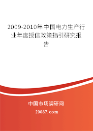 2009-2010年中国电力生产行业年度授信政策指引研究报告 2009-2010年中国电力生产行业年度授信政策指引研究报告