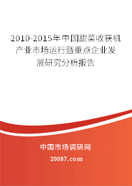 2010-2015年中国甜菜收获机产业市场运行暨重点企业发展研究分析报告