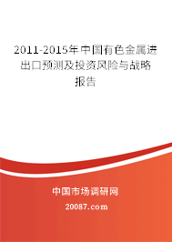 2011-2015年中国有色金属进出口预测及投资风险与战略报告