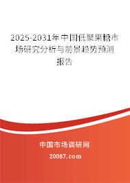 2025-2031年中国低聚果糖市场研究分析与前景趋势预测报告