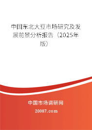中国东北大豆市场研究及发展前景分析报告（2025年版）