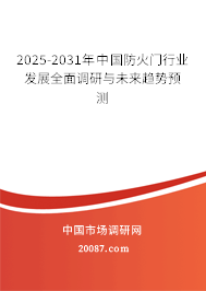 2025-2031年中国防火门行业发展全面调研与未来趋势预测 2025-2031年中国防火门行业发展全面调研与未来趋势预测