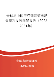 全球与中国干红葡萄酒市场调研及发展前景报告(2025-2031年) 全球与中国干红葡萄酒市场调研及发展前景报告(2025-2031年)