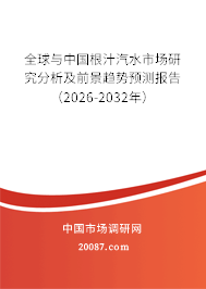 全球与中国根汁汽水市场研究分析及前景趋势预测报告（2026-2032年）