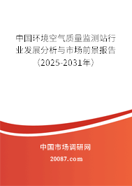 中国环境空气质量监测站行业发展分析与市场前景报告（2025-2031年）
