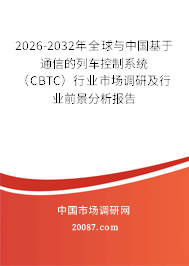 2026-2032年全球与中国基于通信的列车控制系统（CBTC）行业市场调研及行业前景分析报告