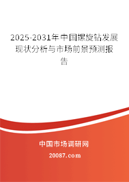 2025-2031年中国螺旋钻发展现状分析与市场前景预测报告 2025-2031年中国螺旋钻发展现状分析与市场前景预测报告