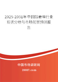 2025-2031年中国铝卷带行业现状分析与市场前景预测报告