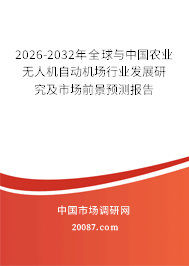 2026-2032年全球与中国农业无人机自动机场行业发展研究及市场前景预测报告 2026-2032年全球与中国农业无人机自动机场行业发展研究及市场前景预测报告
