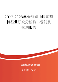 2022-2028年全球与中国葡萄糖行业研究分析及市场前景预测报告