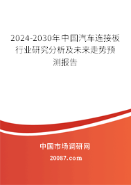 2024-2030年中国汽车连接板行业研究分析及未来走势预测报告 2024-2030年中国汽车连接板行业研究分析及未来走势预测报告