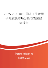2025-2031年中国人工牛黄甲硝唑胶囊市场分析与发展趋势报告