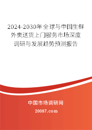 2024-2030年全球与中国生鲜外卖送货上门服务市场深度调研与发展趋势预测报告 2024-2030年全球与中国生鲜外卖送货上门服务市场深度调研与发展趋势预测报告
