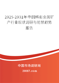 2025-2031年中国稀有金属矿产行业现状调研与前景趋势报告