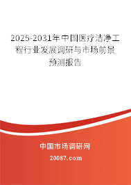 2025-2031年中国医疗洁净工程行业发展调研与市场前景预测报告