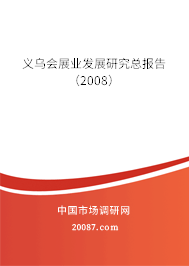 义乌会展业发展研究总报告(2008) 义乌会展业发展研究总报告(2008)