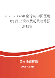 2026-2032年全球与中国医用LED灯行业现状及前景趋势预测报告 2026-2032年全球与中国医用LED灯行业现状及前景趋势预测报告