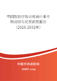 中国智能呼吸训练器行业市场调研与前景趋势报告（2026-2032年）