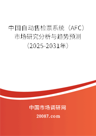 中国自动售检票系统（AFC）市场研究分析与趋势预测（2025-2031年）