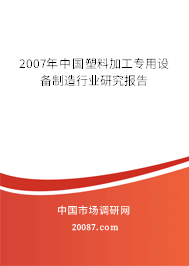 2007年中国塑料加工专用设备制造行业研究报告 2007年中国塑料加工专用设备制造行业研究报告