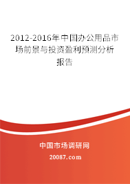 2012-2016年中国办公用品市场前景与投资盈利预测分析报告