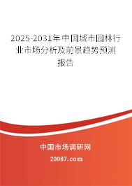 2025-2031年中国城市园林行业市场分析及前景趋势预测报告