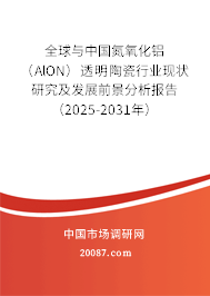 全球与中国氮氧化铝(AlON)透明陶瓷行业现状研究及发展前景分析报告(2025-2031年) 全球与中国氮氧化铝(AlON)透明陶瓷行业现状研究及发展前景分析报告(2025-2031年)