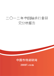 二〇一二年中国轴承行业研究分析报告 二〇一二年中国轴承行业研究分析报告
