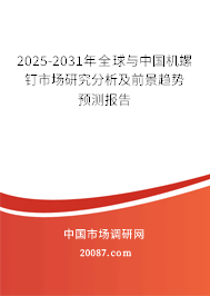 2025-2031年全球与中国机螺钉市场研究分析及前景趋势预测报告