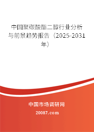 中国聚碳酸酯二醇行业分析与前景趋势报告（2025-2031年）