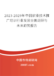 2023-2029年中国农业技术推广培训行业发展全面调研与未来趋势报告