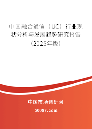 中国融合通信(UC)行业现状分析与发展趋势研究报告(2025年版) 中国融合通信(UC)行业现状分析与发展趋势研究报告(2025年版)