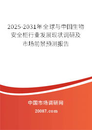 2025-2031年全球与中国生物安全柜行业发展现状调研及市场前景预测报告